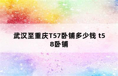 武汉至重庆T57卧铺多少钱 t58卧铺